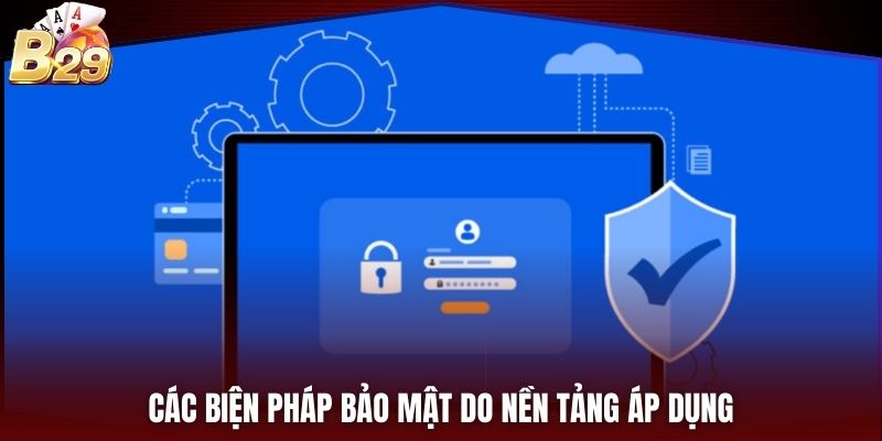 Các biện pháp bảo mật do nền tảng áp dụng