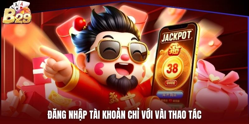 Đăng nhập tài khoản chỉ với vài thao tác