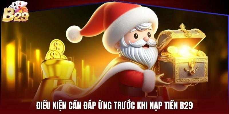 Điều kiện cần đáp ứng trước khi nạp tiền B29