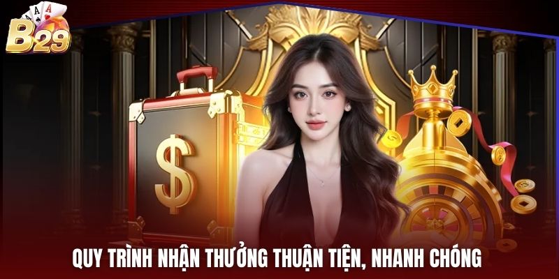 Quy trình nhận thưởng thuận tiện, nhanh chóng
