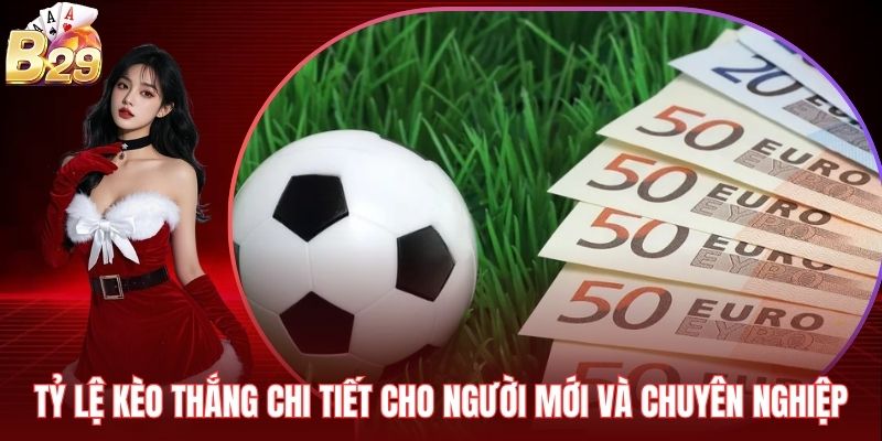 Tỷ Lệ Kèo Thắng Chi Tiết Cho Người Mới Và Chuyên Nghiệp