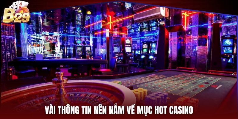 Vài thông tin nên nắm về mục hot Casino