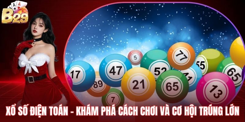 Xổ Số Điện Toán - Khám Phá Cách Chơi Và Cơ Hội Trúng Lớn
